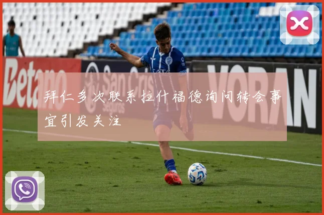 拜仁多次联系拉什福德询问转会事宜引发关注