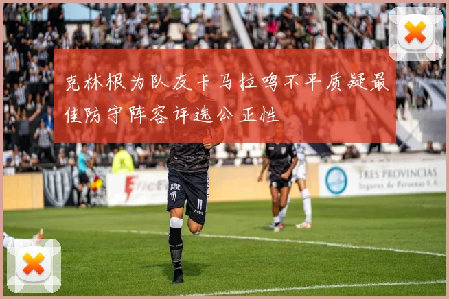 克林根为队友卡马拉鸣不平质疑最佳防守阵容评选公正性